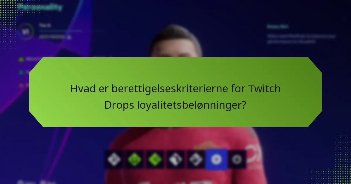 Hvad er berettigelseskriterierne for Twitch Drops loyalitetsbelønninger?
