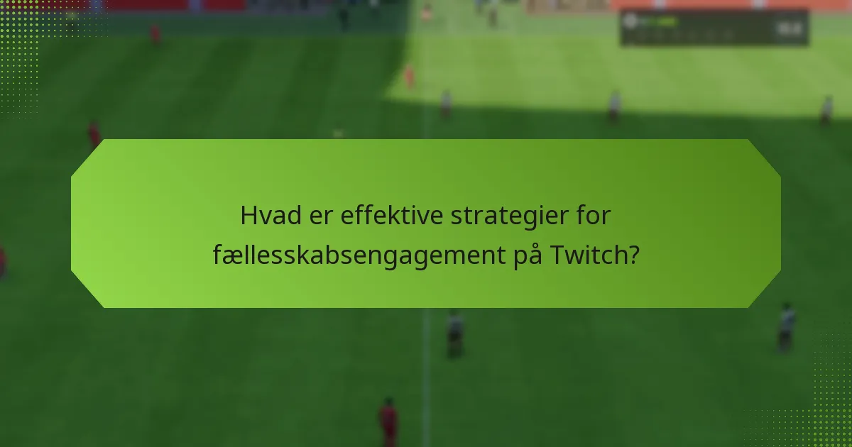 Hvad er effektive strategier for fællesskabsengagement på Twitch?