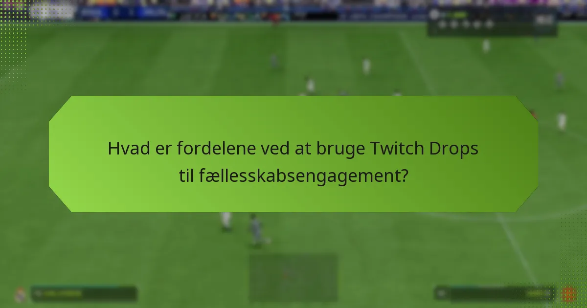 Hvad er fordelene ved at bruge Twitch Drops til fællesskabsengagement?