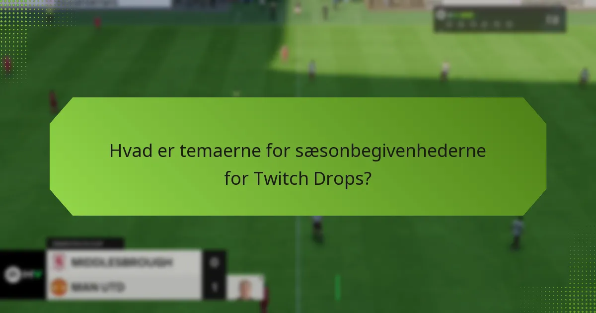 Hvad er temaerne for sæsonbegivenhederne for Twitch Drops?