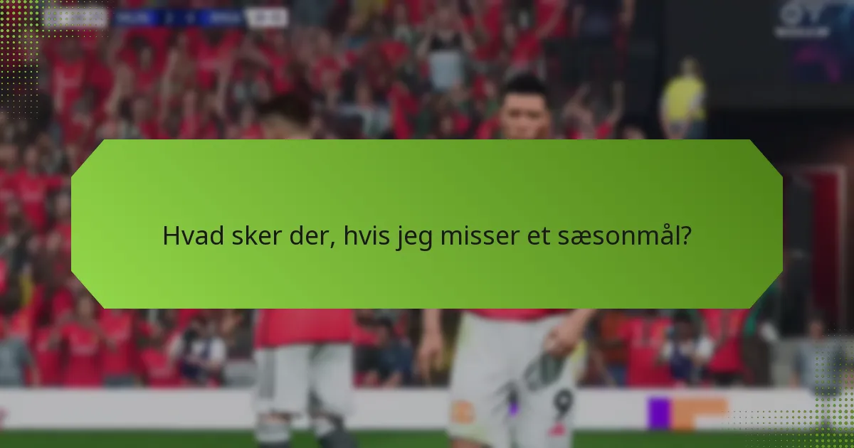 Hvad sker der, hvis jeg misser et sæsonmål?