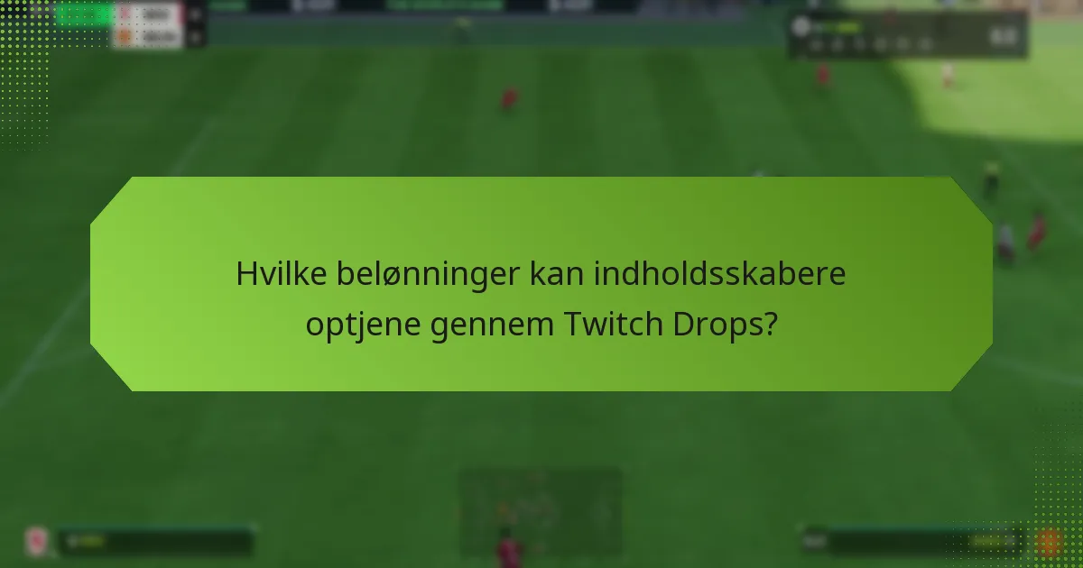 Hvilke belønninger kan indholdsskabere optjene gennem Twitch Drops?