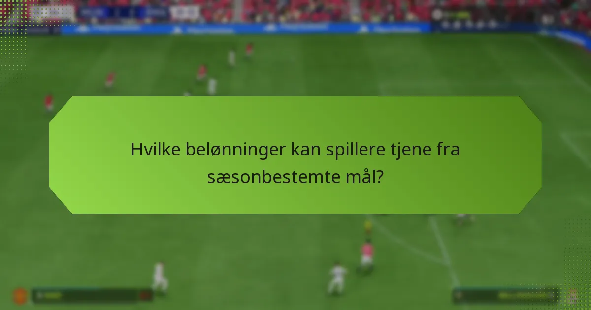 Hvornår finder sæsonbegivenheder og mål sted?
