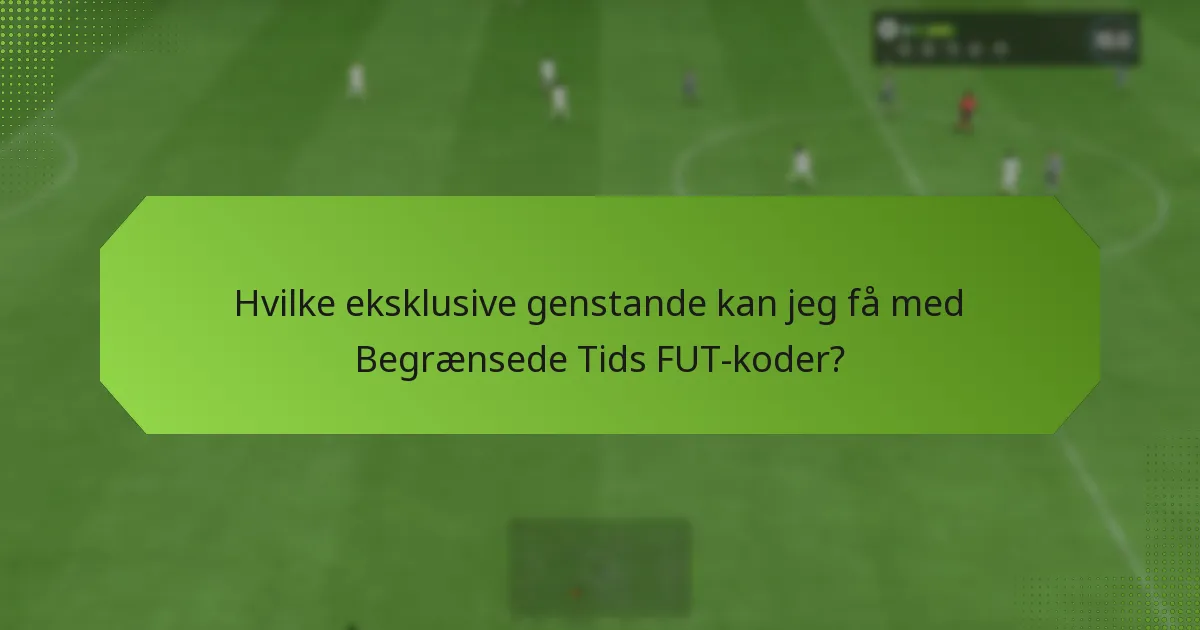 Hvilke eksklusive genstande kan jeg få med Begrænsede Tids FUT-koder?