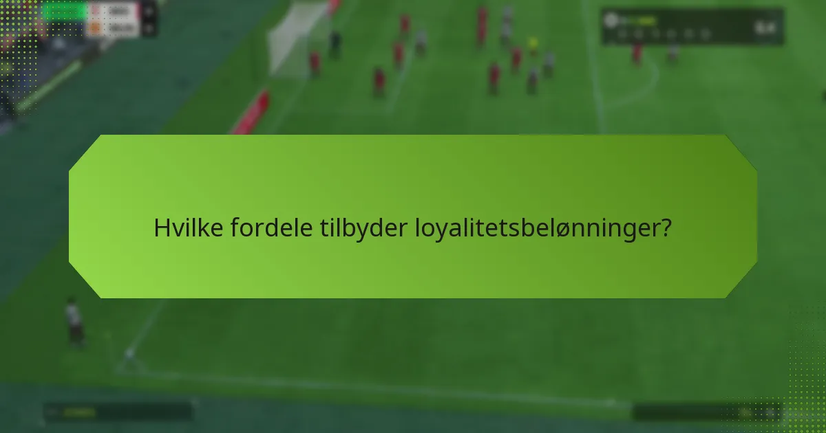 Hvilke fordele tilbyder loyalitetsbelønninger?