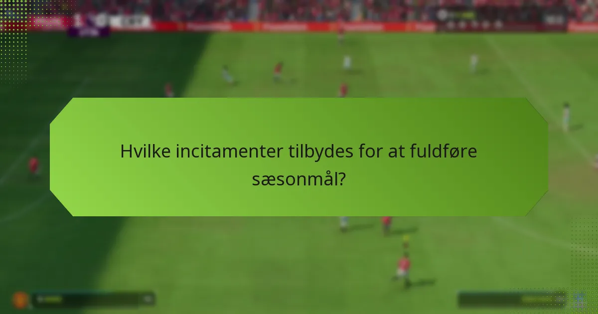 Hvilke incitamenter tilbydes for at fuldføre sæsonmål?