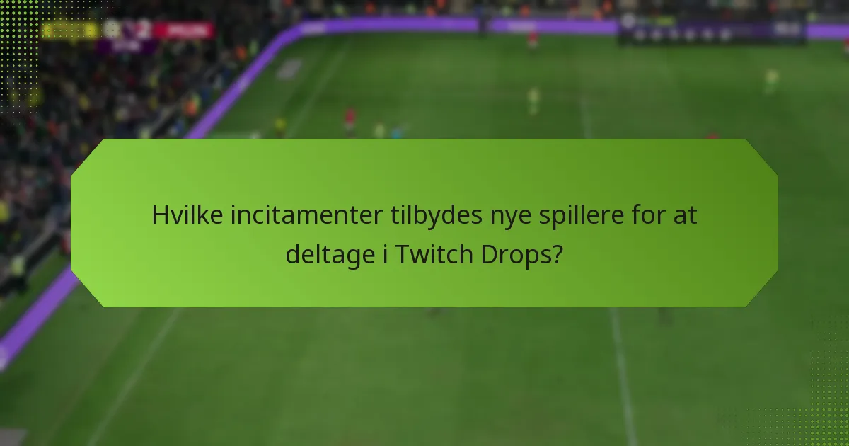 Hvilke incitamenter tilbydes nye spillere for at deltage i Twitch Drops?