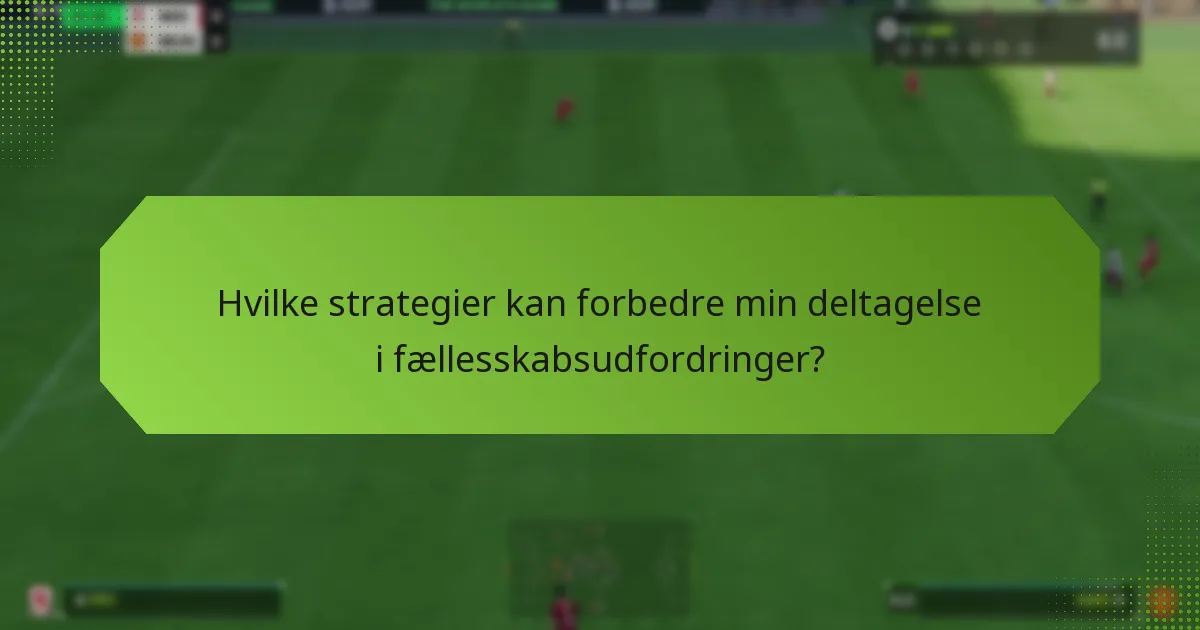 Hvilke strategier kan forbedre min deltagelse i fællesskabsudfordringer?