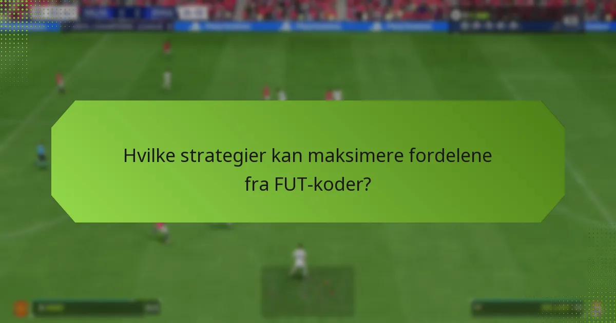 Hvilke strategier kan maksimere fordelene fra FUT-koder?