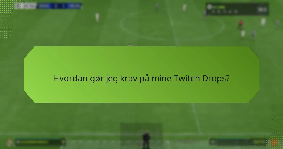 Hvad er de bedste praksisser for at maksimere Twitch Drops?