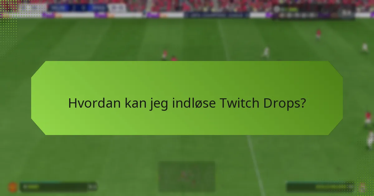 Hvad er de almindelige problemer med at indløse Twitch Drops?