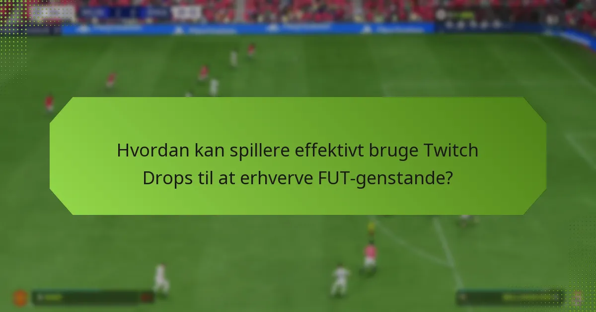 Hvordan sammenlignes Twitch Drops med andre metoder til at erhverve FUT-genstande?